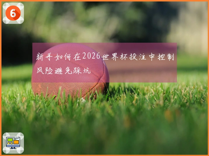 新手如何在2026世界杯投注中控制风险避免踩坑