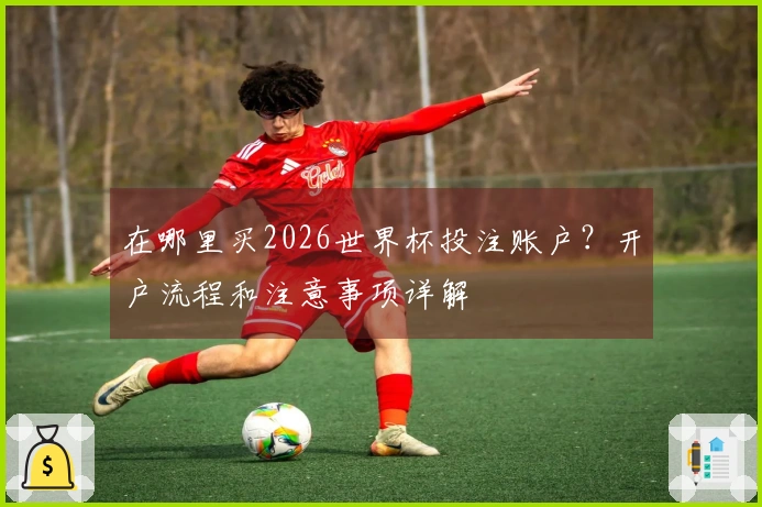 在哪里买2026世界杯投注账户？开户流程和注意事项详解